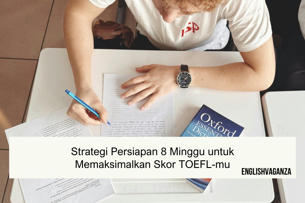Strategi Persiapan 8 Minggu Memaksimalkan Skor TOEFL-mu